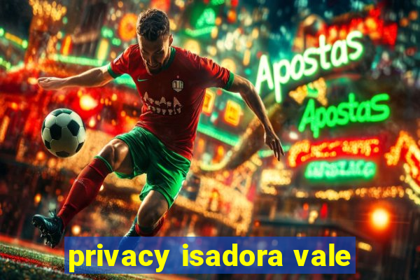 privacy isadora vale